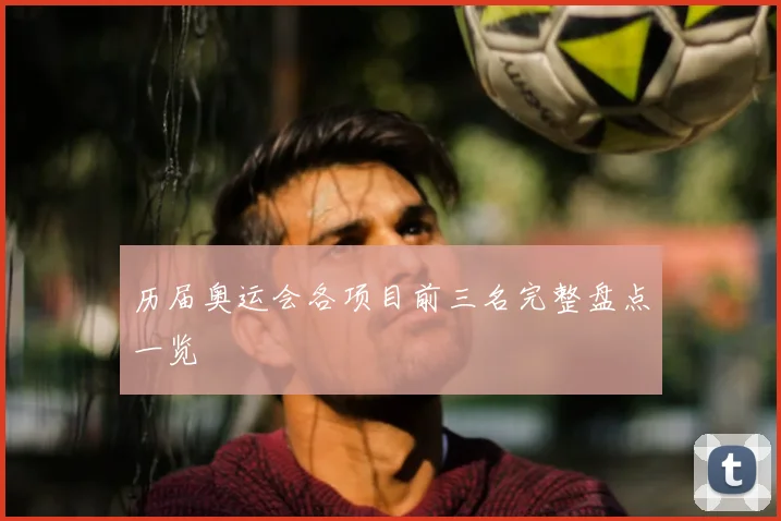 历届奥运会各项目前三名完整盘点一览