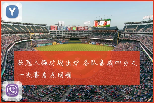 欧冠八强对战出炉 各队备战四分之一决赛看点明确