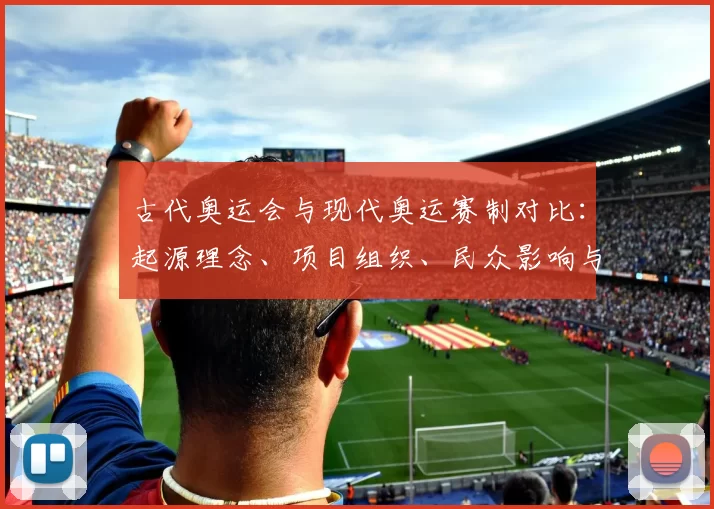 古代奥运会与现代奥运赛制对比：起源理念、项目组织、民众影响与传承