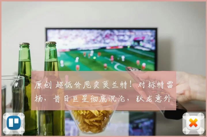 原创 超低价甩卖莫兰特！对标特雷杨，昔日巨星彻底沉沦，狄龙意外背锅